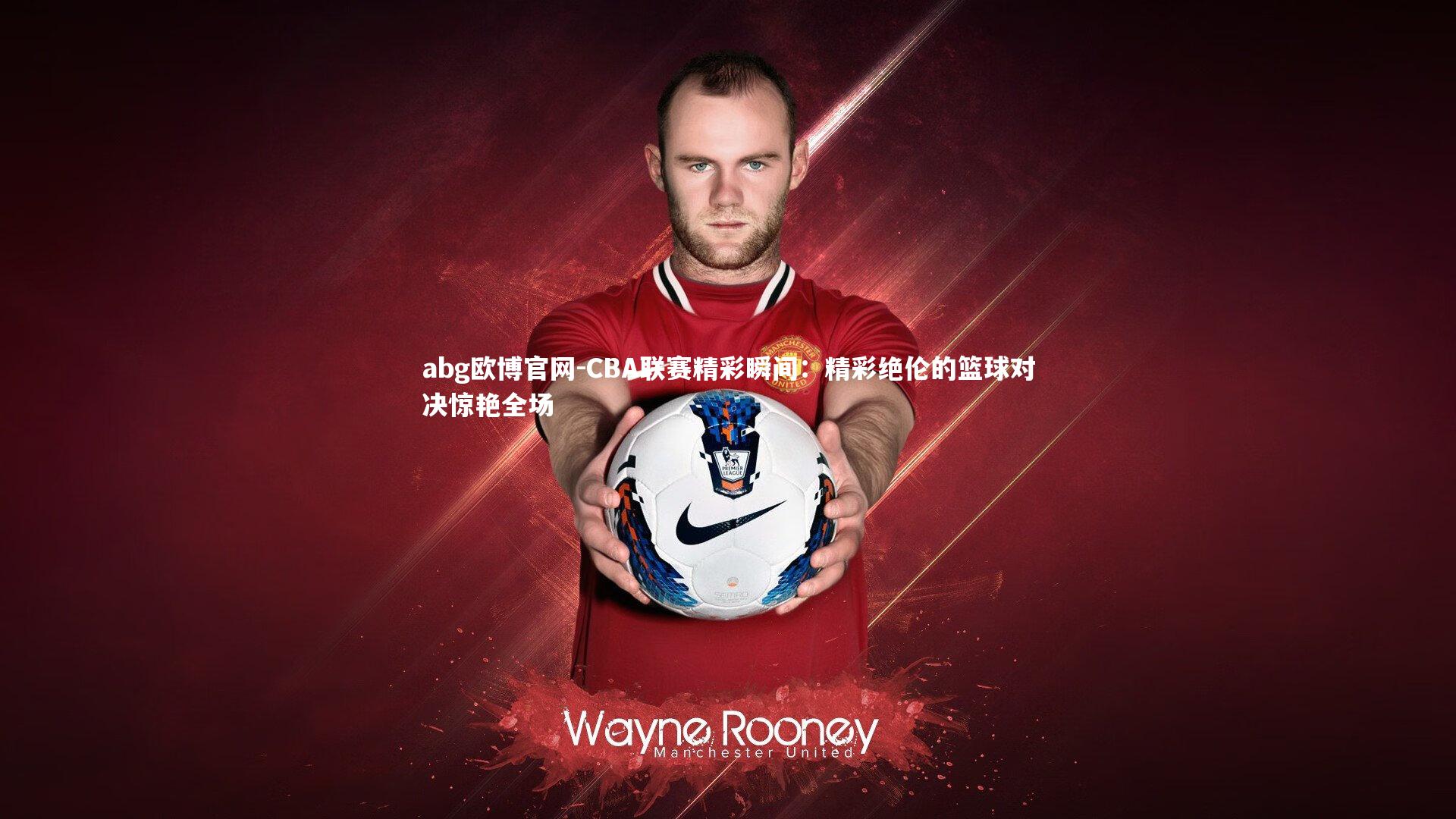 CBA联赛精彩瞬间：精彩绝伦的篮球对决惊艳全场