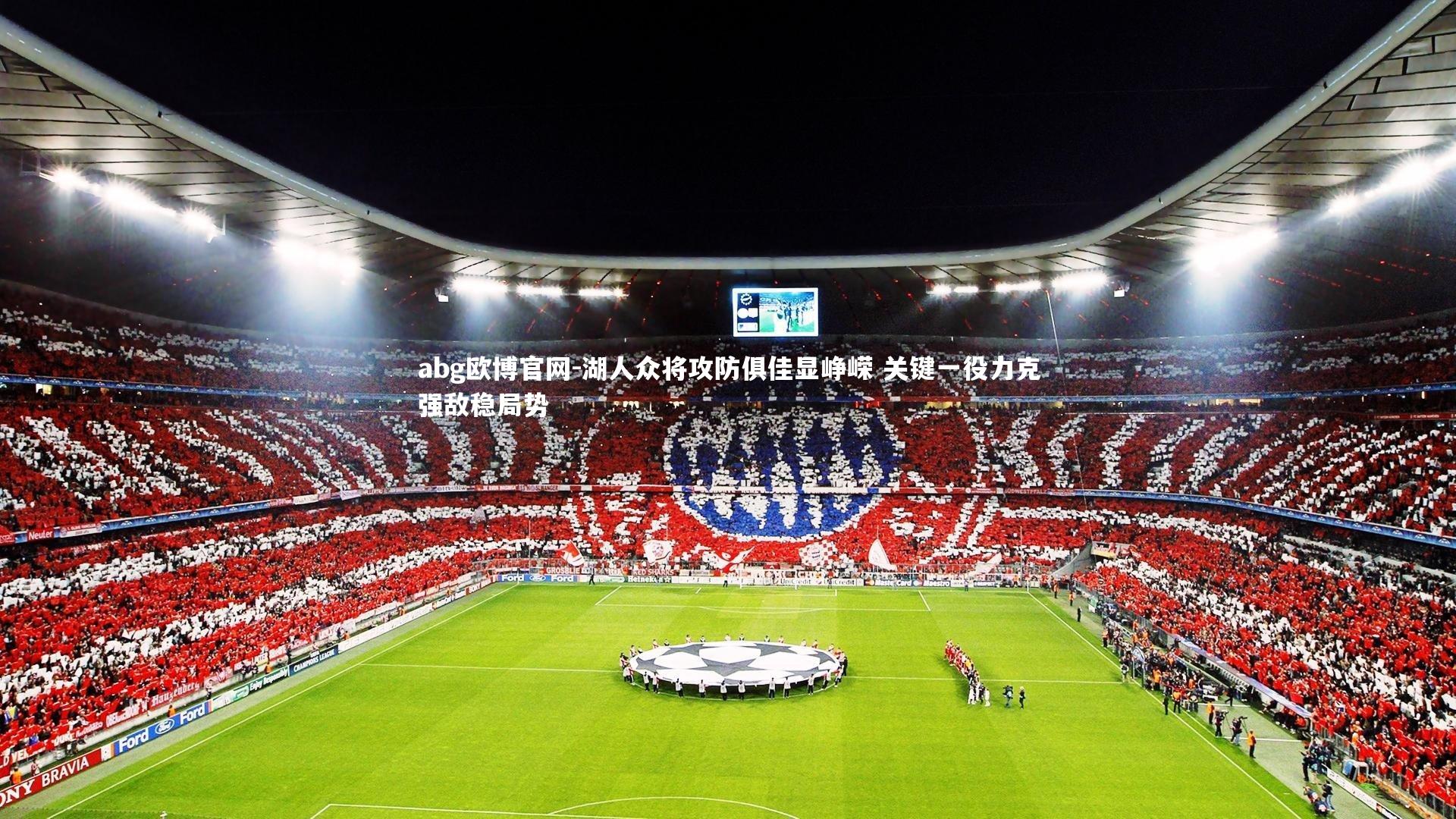 abg欧博官网-湖人众将攻防俱佳显峥嵘 关键一役力克强敌稳局势